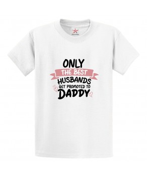 Only The Best Husbands Get Promoted To Daddy Classic Unisex Kids and Adults T-Shirt for Fathers